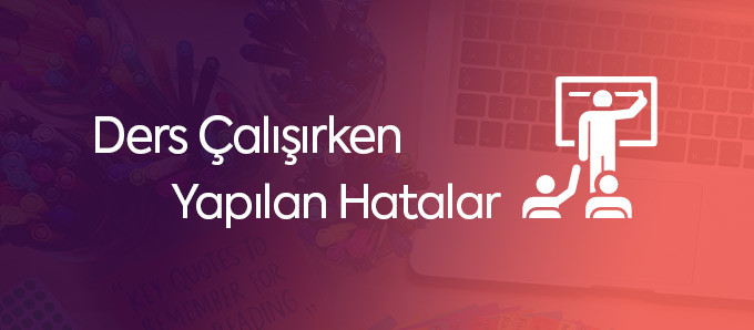 Ders Çalışırken Yapılan Hatalar