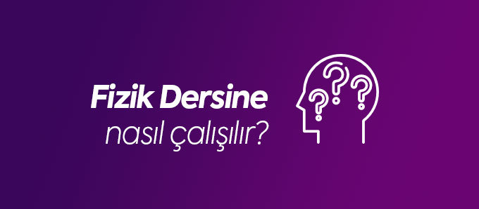 Fizik Dersine Nasıl Çalışılır?