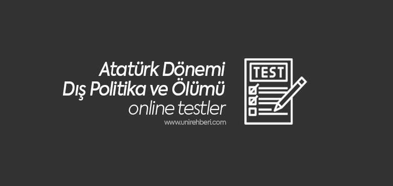 Atatürk Dönemi Dış Politika ve Ölümü Test