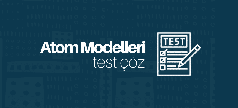 atom modelleri test çöz