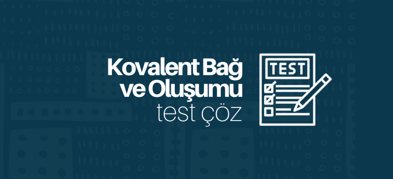 Kovalent bağ ve oluşumu test çöz