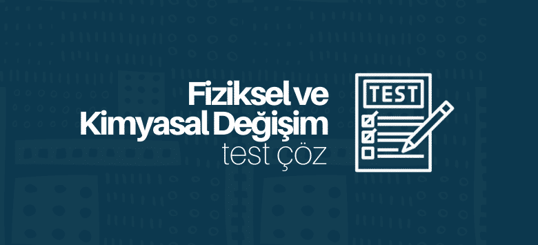 Fiziksel ve Kimyasal Değişim test çöz