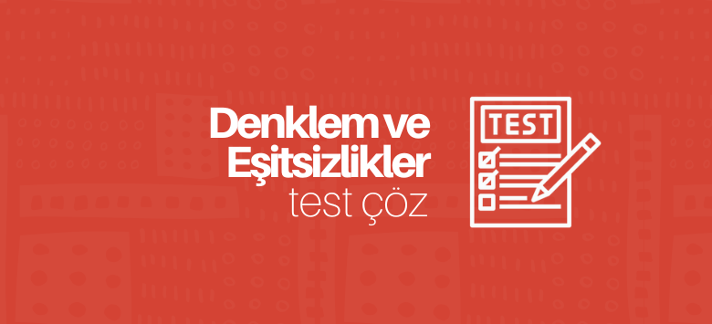 denklem ve eşitsizlikler test çöz