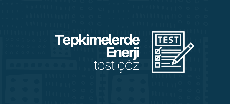 kimyasal tepkimelerde enerji test çöz