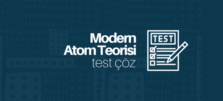 modern atom teorisi test çöz