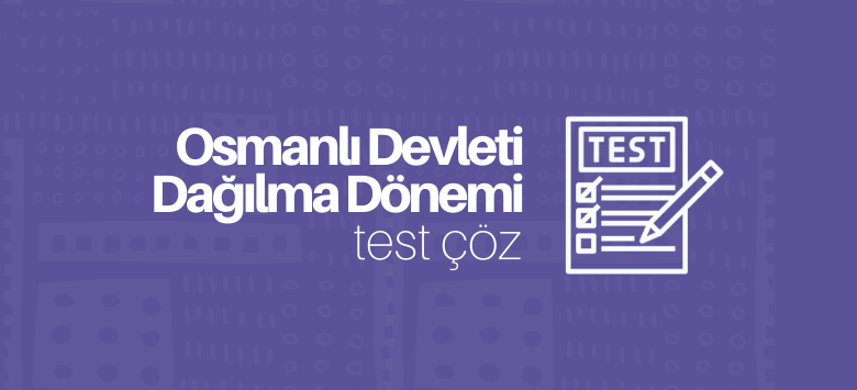 Osmanlı Devleti Dağılma Dönemi Test