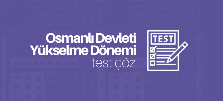 Osmanlı devleti yükselme dönemi test