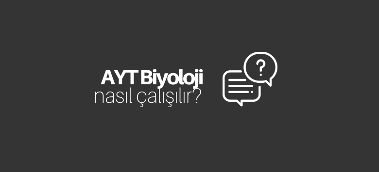 AYT Biyoloji Nasıl Çalışılır?