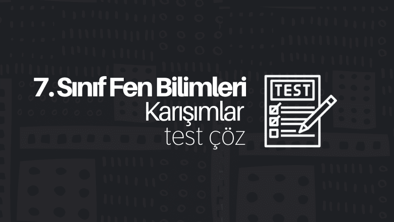 7. Sınıf Fen Bilimleri Karışımlar Testi Çöz