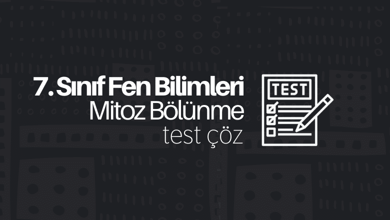 7. Sınıf Fen Bilimleri Mitoz Bölünme Testi Çöz